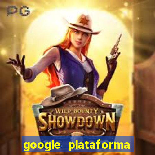 google plataforma de jogos